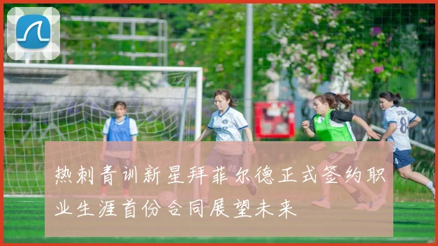 热刺青训新星拜菲尔德正式签约职业生涯首份合同展望未来