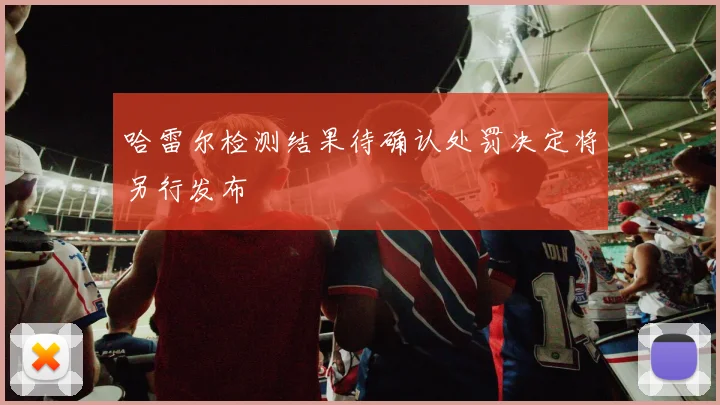哈雷尔检测结果待确认处罚决定将另行发布